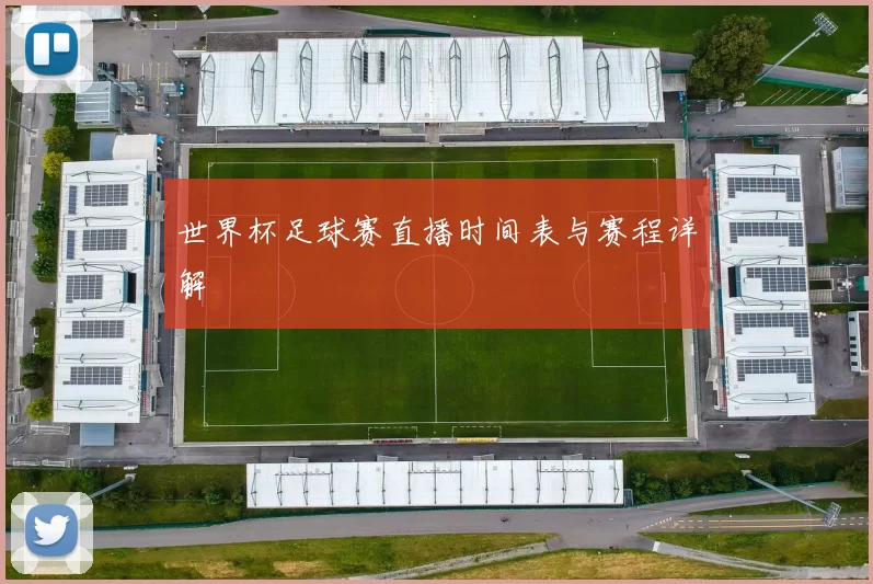 世界杯足球赛直播时间表与赛程详解