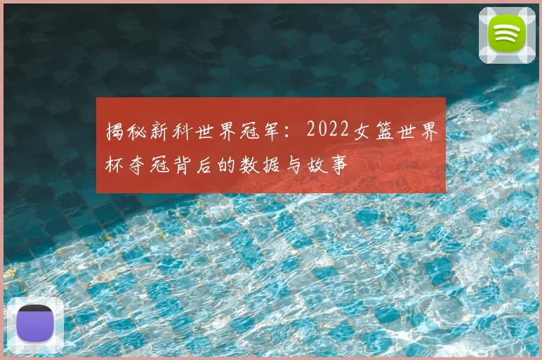 揭秘新科世界冠军:2022女篮世界杯夺冠背后的数据与故事