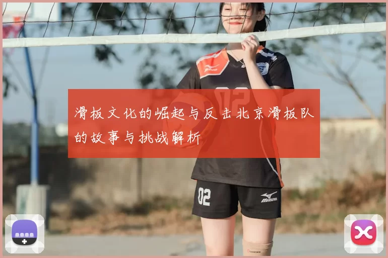 滑板文化的崛起与反击北京滑板队的故事与挑战解析