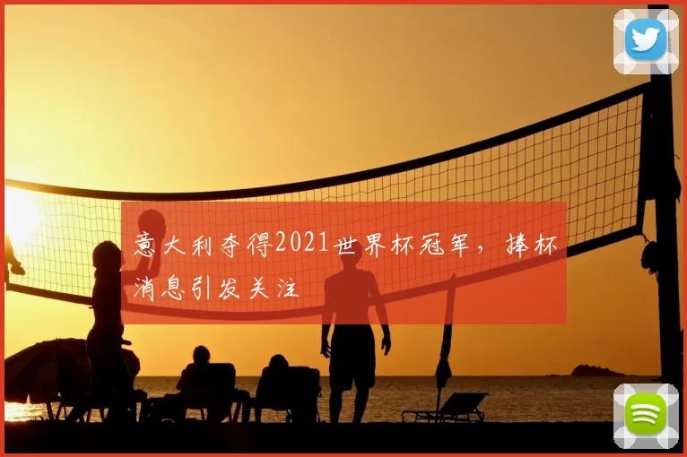 意大利夺得2021世界杯冠军,捧杯消息引发关注
