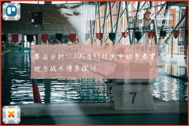 赛后分析:JDG与V5对决中的节奏掌控与战术博弈探讨