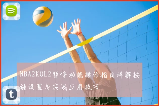NBA2KOL2暂停功能操作指南详解按键设置与实战应用技巧
