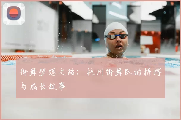 街舞梦想之路：杭州街舞队的拼搏与成长故事