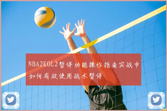 NBA2KOL2暂停功能操作指南实战中如何有效使用战术暂停
