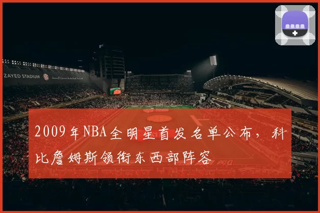 2009年NBA全明星首发名单公布，科比詹姆斯领衔东西部阵容