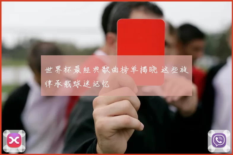 世界杯最经典歌曲榜单揭晓 这些旋律承载球迷记忆