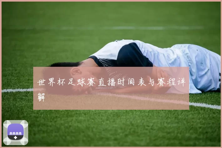 世界杯足球赛直播时间表与赛程详解