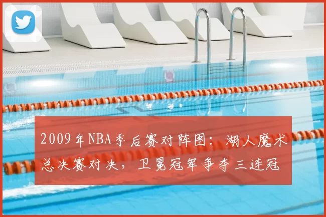 2009年NBA季后赛对阵图：湖人魔术总决赛对决，卫冕冠军争夺三连冠