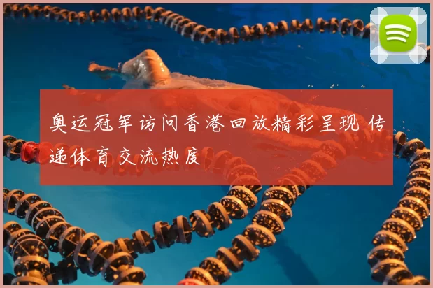 奥运冠军访问香港回放精彩呈现 传递体育交流热度